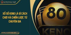 Xổ Số Keno Là Gì Cách Chơi Và Chiến Lược Từ Chuyên Gia